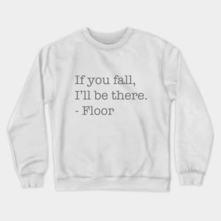 If You Fall, I'll Be There, - Floor Crewneck Sweatshirt